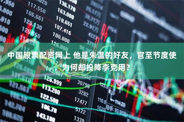 中国股票配资网上 他是朱温的好友，官至节度使，为何却投降李克用？